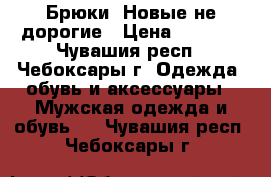 Брюки. Новые не дорогие › Цена ­ 1 200 - Чувашия респ., Чебоксары г. Одежда, обувь и аксессуары » Мужская одежда и обувь   . Чувашия респ.,Чебоксары г.